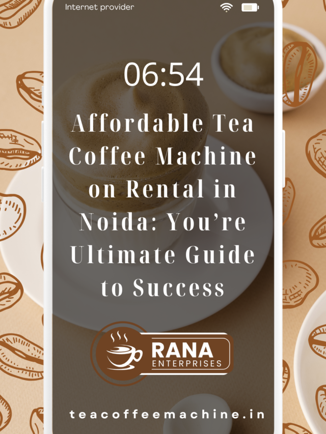 Affordable Tea Coffee Machine on Rental in Noida: You’re Ultimate Guide to Success